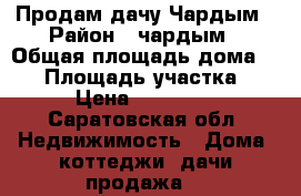 Продам дачу Чардым › Район ­ чардым › Общая площадь дома ­ 40 › Площадь участка ­ 9 › Цена ­ 330 000 - Саратовская обл. Недвижимость » Дома, коттеджи, дачи продажа   